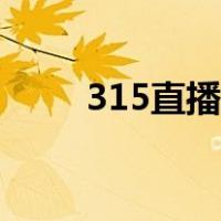315直播晚会开播（315直播晚会）