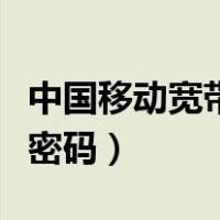 中国移动宽带密码默认是多少（中国移动宽带密码）