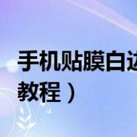 手机贴膜白边液怎么清理（手机贴膜白边清除教程）