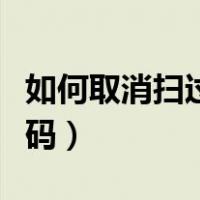 如何取消扫过的二维码（怎样取消扫过的二维码）