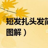 短发扎头发简单又好看步骤（短发扎头发好看图解）