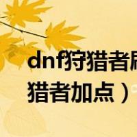 dnf狩猎者刷图加点2021（地下城与勇士狩猎者加点）
