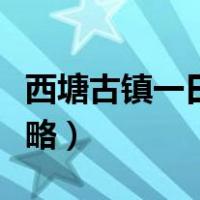 西塘古镇一日游攻略作文（西塘古镇一日游攻略）