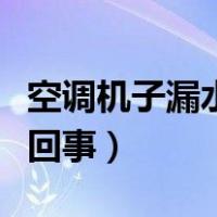 空调机子漏水是什么原因（空调机漏水是怎么回事）