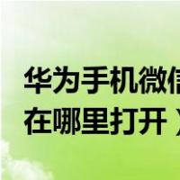 华为手机微信客户端在哪里打开（微信客户端在哪里打开）