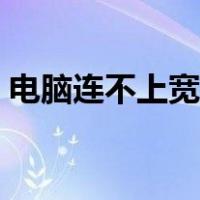 电脑连不上宽带怎么解决（电脑连不上宽带）