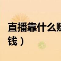 直播靠什么赚钱流量还是礼物（直播靠什么赚钱）
