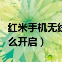 红米手机无线装置关闭原因（无线装置关闭怎么开启）