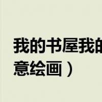 我的书屋我的梦主题绘画（我的书屋我的梦创意绘画）