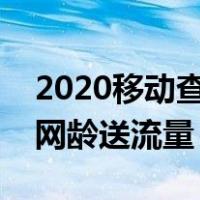 2020移动查网龄送流量怎么查（全网移动查网龄送流量）