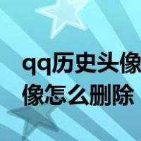 qq历史头像怎么删除了还能看到（qq历史头像怎么删除）