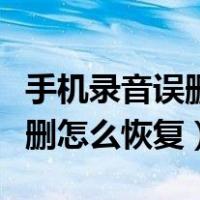 手机录音误删怎么恢复没有备份（手机录音误删怎么恢复）