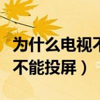 为什么电视不能用手机热点投屏（为什么电视不能投屏）