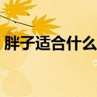 胖子适合什么发型男生（胖子适合什么发型）