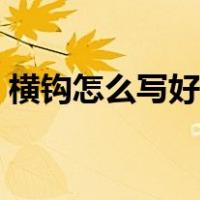 横钩怎么写好看硬笔视频教学（横钩怎么写）