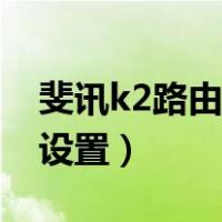 斐讯k2路由器设置教程图解（斐讯k2路由器设置）
