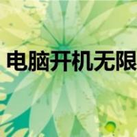 电脑开机无限重启黑屏（电脑开机无限重启）