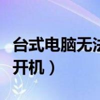 台式电脑无法开机是什么原因（台式电脑无法开机）