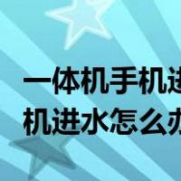 一体机手机进水开不了机怎么维修（一体机手机进水怎么办）