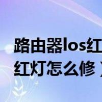 路由器los红灯闪烁是什么原因（路由器los闪红灯怎么修）
