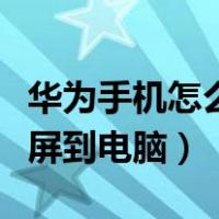 华为手机怎么投屏到电脑上（华为手机怎么投屏到电脑）