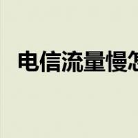 电信流量慢怎么加快网速（怎么加快网速）