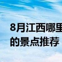 8月江西哪里好玩的景点推荐（江西哪里好玩的景点推荐）