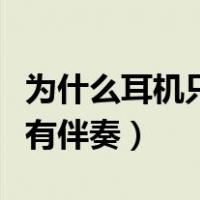 为什么耳机只有伴奏没有人声（为什么耳机只有伴奏）