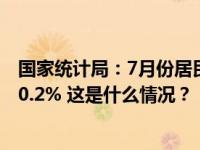国家统计局：7月份居民消费价格同比下降0.3%，环比上涨0.2% 这是什么情况？