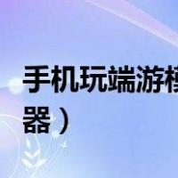 手机玩端游模拟器哪个好用（手机玩端游模拟器）