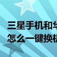 三星手机和华为手机怎么一键换机（华为手机怎么一键换机）