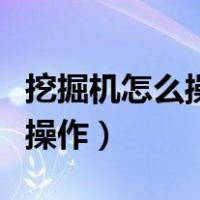 挖掘机怎么操作挖掘机怎么操作（挖掘机怎么操作）