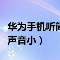 华为手机听筒声音小免提正常（华为手机听筒声音小）