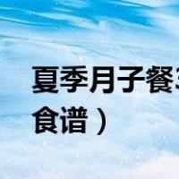 夏季月子餐30天食谱图片（夏季月子餐30天食谱）
