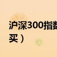 沪深300指数怎么买定投（沪深300指数怎么买）