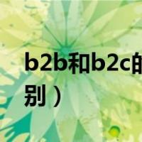 b2b和b2c的主要区别（b2b和b2c有什么区别）