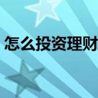 怎么投资理财收益高（怎样投资理财最赚钱）