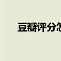 豆瓣评分怎么评估（豆瓣评分怎么评）