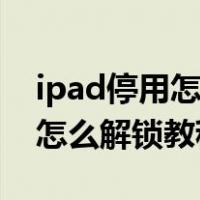 ipad停用怎么解锁教程无需电脑（ipad停用怎么解锁教程）