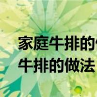 家庭牛排的做法大全 牛排的做法视频（家庭牛排的做法）