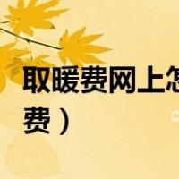 取暖费网上怎么缴费方式（取暖费网上怎么缴费）