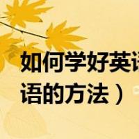 如何学好英语的方法及技巧ppt（如何学好英语的方法）