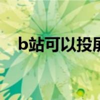 b站可以投屏到电视吗（b站可以投屏吗）