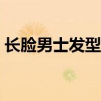 长脸男士发型短发发型（长脸男士发型图片）