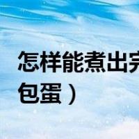 怎样能煮出完整的荷包蛋（怎样煮出完整的荷包蛋）