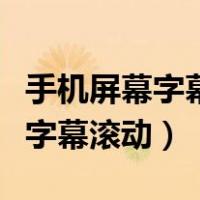手机屏幕字幕滚动软件无字数限制（手机屏幕字幕滚动）