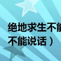 绝地求生不能说话能听到队友说话（绝地求生不能说话）