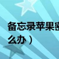 备忘录苹果密码忘了怎么办（苹果密码忘了怎么办）