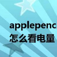 applepencil怎么看电池健康（applepencil怎么看电量）