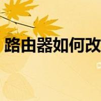 路由器如何改密码修改（路由器如何改密码）